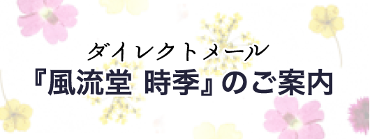 ダイレクトメール『風流堂時季』のご案内